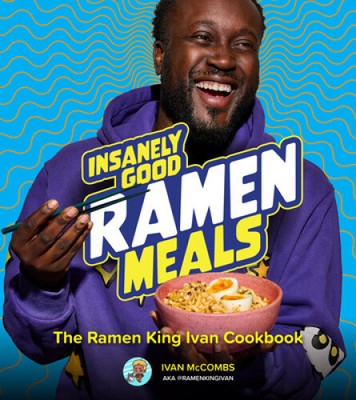 Insanely Good Fast-Prep Dinners: The Ramen King Ivan Cookbook by McCombs, Ivan