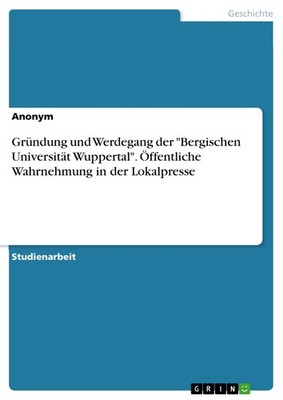 Gründung und Werdegang der ''Bergischen Universität Wuppertal''. Öffentliche Wahrn