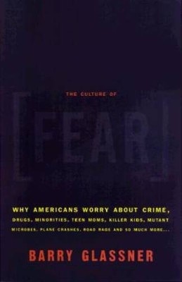 The Culture Of Fear: Why Americans Are Afraid Of The Wrong Things - GOOD