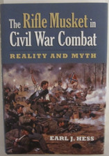 The Rifle Musket in Civil War Combat : Reality and Myth by Earl J. Hess