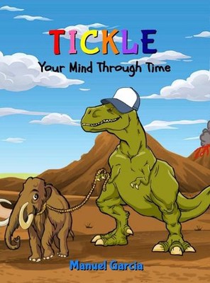 Tickle Your Mind Through Time by Manuel Garcia Hardcover Book