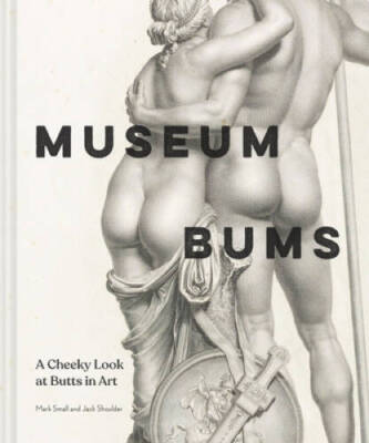 Museum Bums: A Cheeky Look at Butts in Art - Hardcover By Small, Mark - GOOD