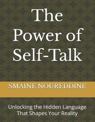 The Power of Self-Talk: Unlocking the Hidden Language That Shapes Your Reality b