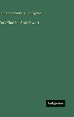 Das Kind im Sprichwort by Otto Von Reinsberg-D?ringsfeld (German) Hardcover Book
