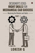 Designer's Edge: Right Skills for Mechanical CAD Success: Mastering the mindset