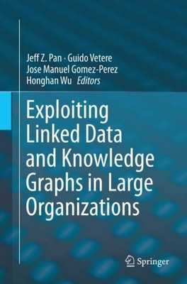 Exploiting Linked Data and Knowledge Graphs in Large Organisations Jeff Z. Pan