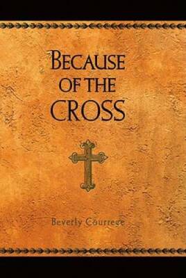 Because of the Cross - Paperback By Courrege, Beverly - GOOD