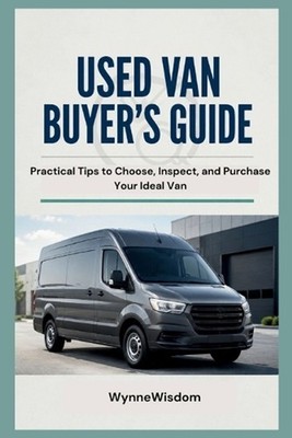 Used Van Buyer's Guide: Practical Tips to Choose, Inspect, and Purchase Your Ide