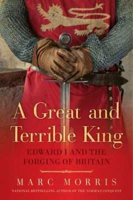 A Great and Terrible King: Edward I and the Forging of Britain by