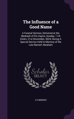 Mendes - Influence of a Good Name  A Funeral Sermon Delivered at the  - X555z