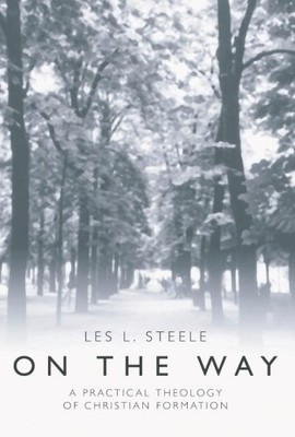 ON THE WAY: A PRACTICAL THEOLOGY OF CHRISTIAN FORMATION By Les L. Steele **NEW**