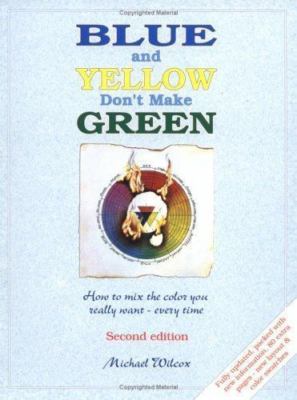 Blue and Yellow Don't Make Green: How to Mix the Color You Really Want- Every T