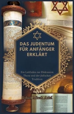 Das Judentum Fr Anfnger Erklrt: Ein Leitfaden zur Diskussion Thora und der j?dis