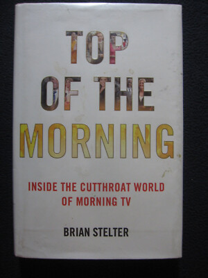 Top of the Morning: Inside the Cutthroat World of Morning TV [Stelter, Brian]