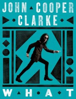 WHAT by John Cooper Clarke: New