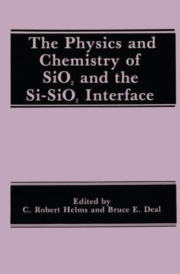The Physics and Chemistry of Sio2 and the Si-Sio2 Interface by Helms, C. Robert