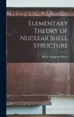 Elementary Theory of Nuclear Shell Structure by Maria Goeppert 1906-1972 Mayer