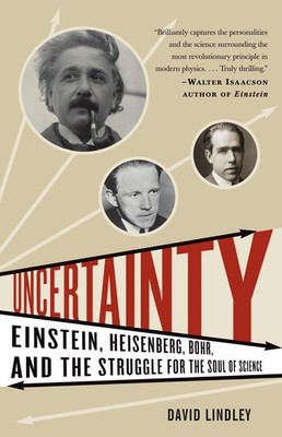 Uncertainty: Einstein, Heisenberg, Bohr, and the Struggle for the Soul of Sc...