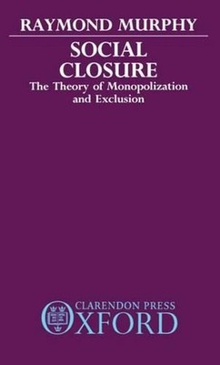 Social Closure: The Theory of Monopolization and Exclusion by Raymond Murphy (En