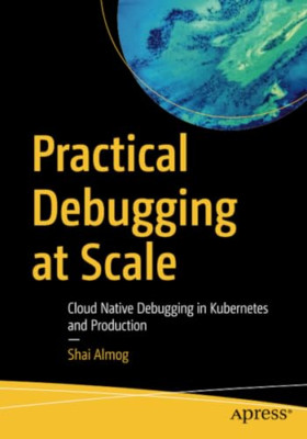 Practical Debugging at Scale: Cloud Native Debugging in - Paperback NEW Almog, S