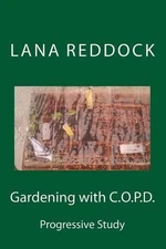 Gardening with C.O.P.D.: Progressive Study by Lana T. Reddock M. Ed (English) Pa