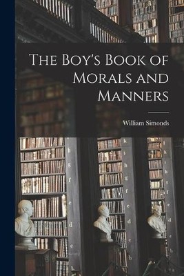 William 1822-1859 Simonds The Boy's Book of Morals and Manners (Taschenbuch)