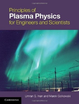 Principles of Plasma Physics for Engineers and Scientists by Umran S. Inan