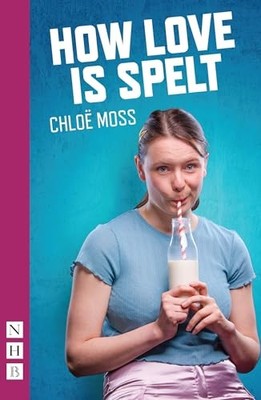 How Love is Spelt (NHB Modern Plays), Chloe Moss