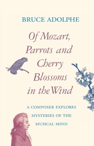 Bruce Adolphe Of Mozart, Parrots, Cherry Blossoms In The Wind