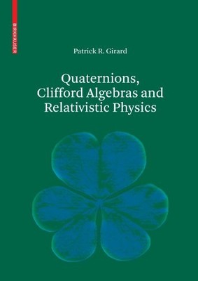 QUATERNIONS, CLIFFORD ALGEBRAS AND RELATIVISTIC PHYSICS By Patrick R. Girard NEW