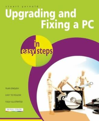Upgrading and Fixing a PC in Easy Steps by Yarnold, Stuart