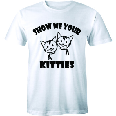 Show Me Your Kitties Men's T-shirt Tee Funny Animal Cat Lover Rude Tee Shirt