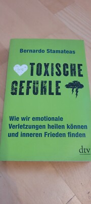 Toxische Gefühle wie wir emotionale Verletzungen heilen bernando stamateas