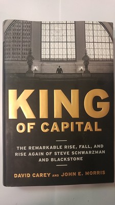 King of Capital: The Remarkable Rise, Fall, and Rise Again of Steve Schwarzm...
