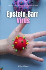 Epstein-Barr Virus: A Beginner's Step-by-Step Guide to Managing EBV Naturally Th
