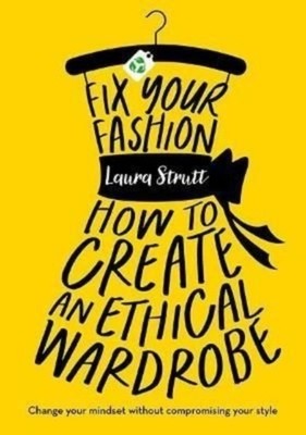 Fix Your Fashion: How to Create an Ethical Wardrobe by Laura Strutt PAPERBACK