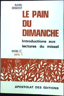 Le Pain du Dimanche. Introductions aux lectures du missel 1. Degeest, Achille: