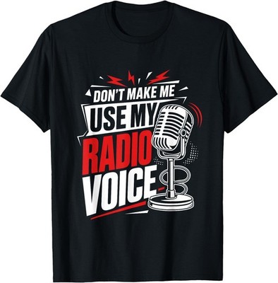 Dont Make Me Use My Radio Voice Funny T-Shirt
