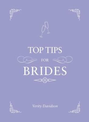 Top Tips for Brides: From Planning and Invites to Dresses and Shoes, the: New