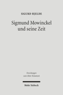 Sigmund Mowinckel Und Seine Zeit : Leben Und Werk Eines Norwegischen Alttesta...