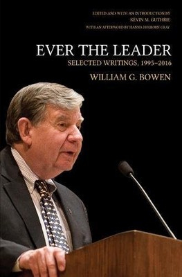 EVER THE LEADER: SELECTED WRITINGS, 1995-2016 (WILLIAM G. By William G. Bowen