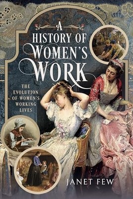 A History of Women's Work: The Evolution of Women's Working Lives by Janet Few