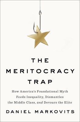 The Meritocracy Trap: How America's Foundational Myth Feeds Inequality, Dism...