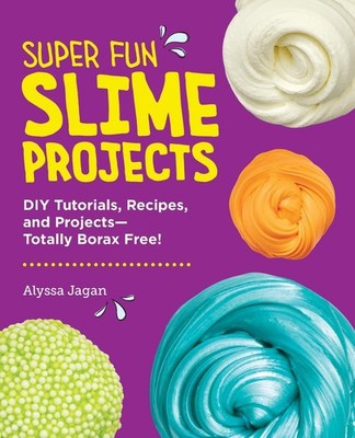 Super Fun Slime Projects: DIY Tutorials, Recipes, and Projects--Totally Borax Fr