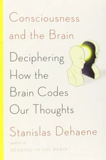 Consciousness and the Brain: Deciphering How the Brain Codes Our Thoughts - ...