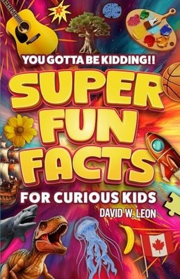 Super Fun Facts For Curious Kids!! You Gotta Be Kidding!!: Fascinating Facts...