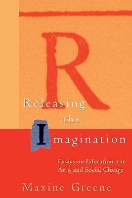 Releasing the Imagination: Essays on Education, the Arts, and Social Change...