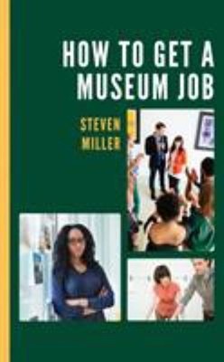How to Get a Museum Job Paperback Steven Miller