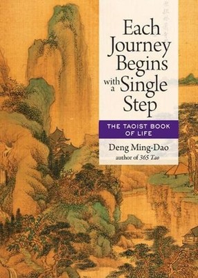 Each Journey Begins with a Single Step: The Taoist Book of Life by Deng Ming-Dao