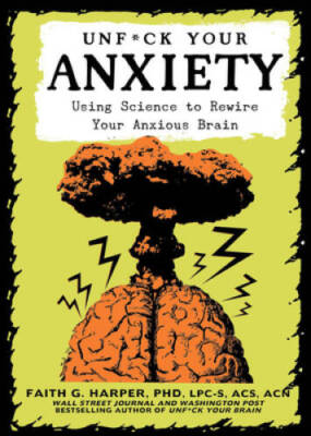 Unfuck Your Anxiety: Using Science to Rewire Your Anxious Brain (5-Minute - GOOD